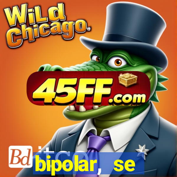 bipolar, se arrepende do que faz